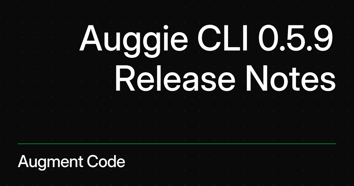 Auggie CLI 0.5.9 Release Notes | Augment Code