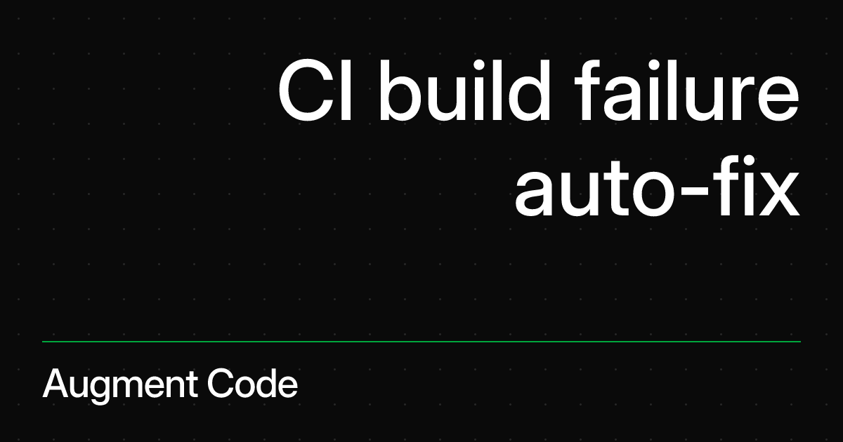 CI build failure auto-fix | Augment Code