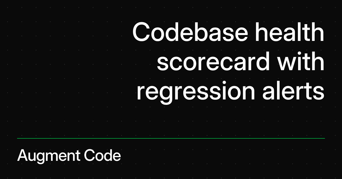 Codebase health scorecard with regression alerts | Augment Code