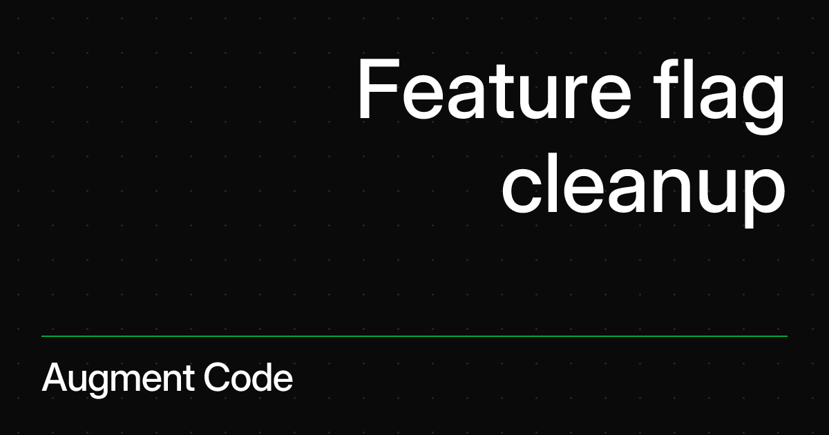 Feature flag cleanup | Augment Code