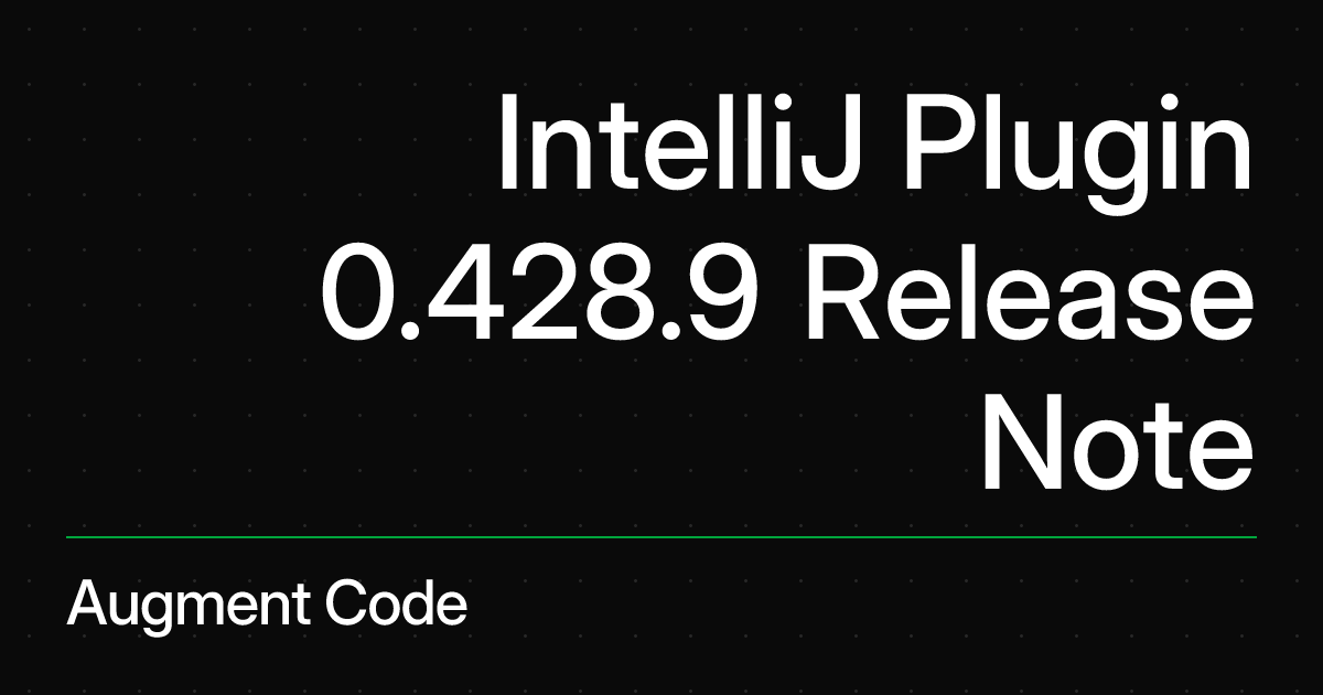 IntelliJ Plugin 0.428.9 Release Note | Augment Code