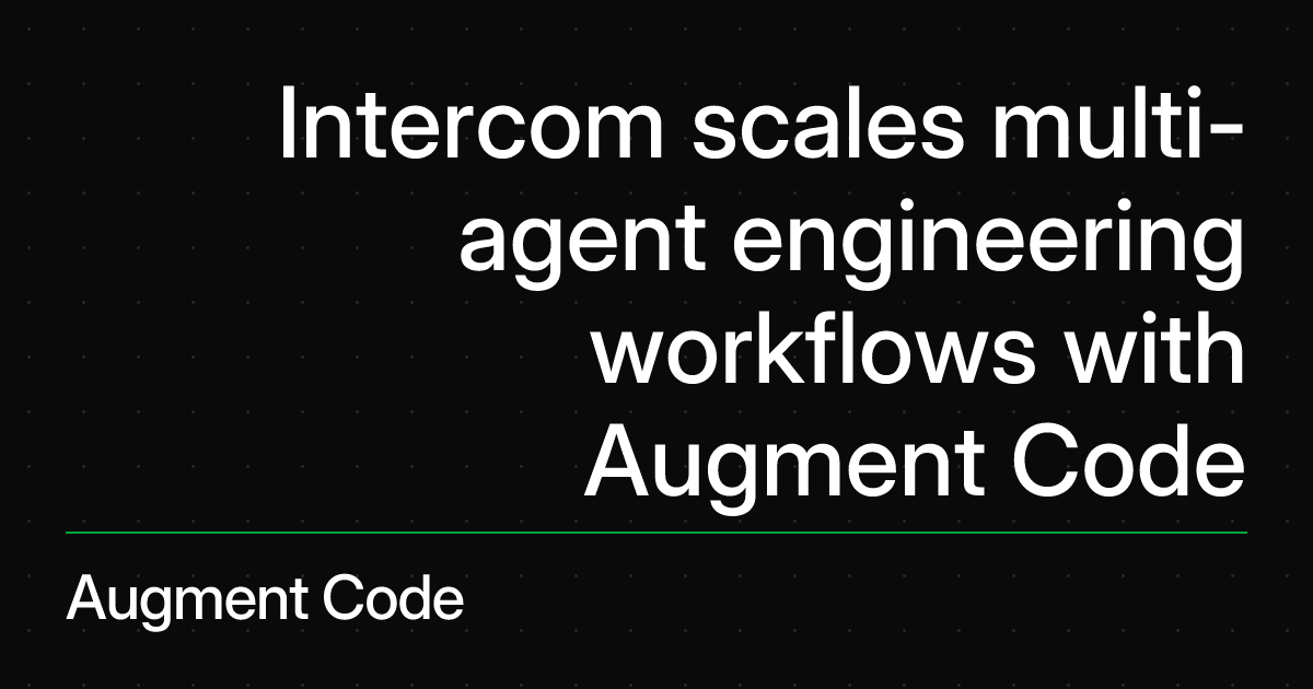 Intercom scales multi-agent engineering workflows with Augment Code ...