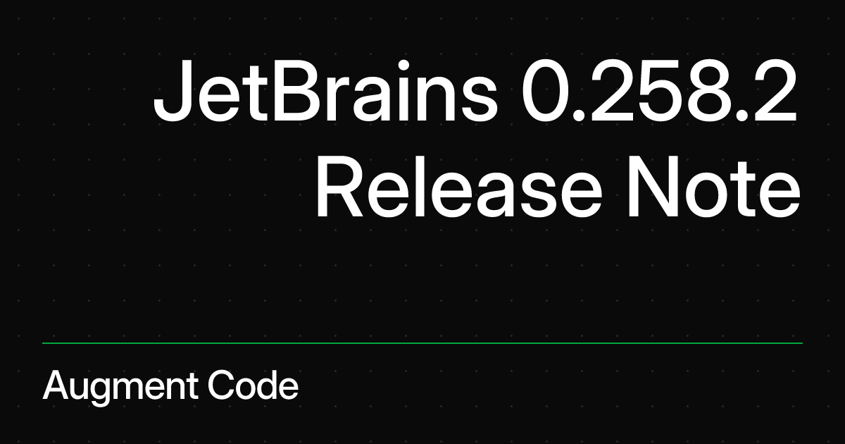 JetBrains 0.258.2 Release Note | Augment Code