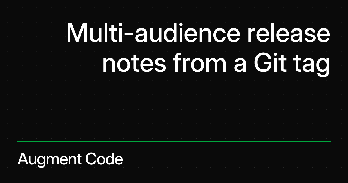 Multi-audience release notes from a Git tag | Augment Code
