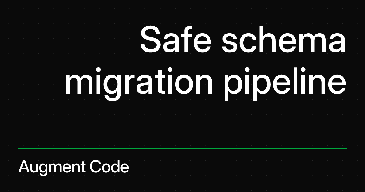 Safe schema migration pipeline | Augment Code