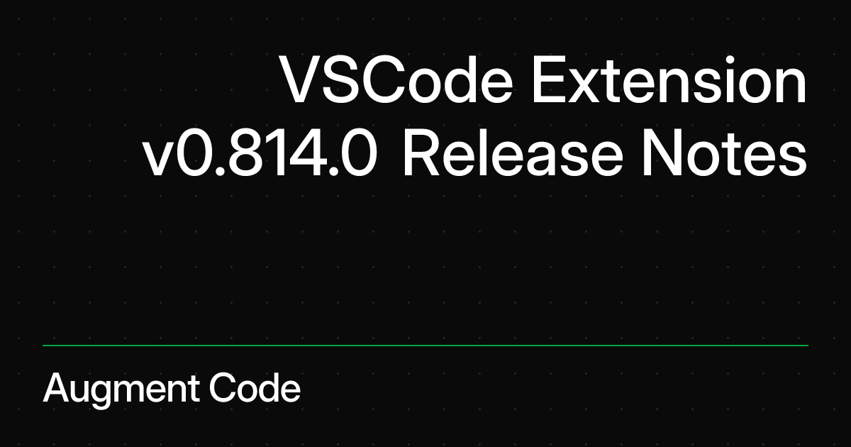 VSCode Extension v0.814.0 Release Notes | Augment Code